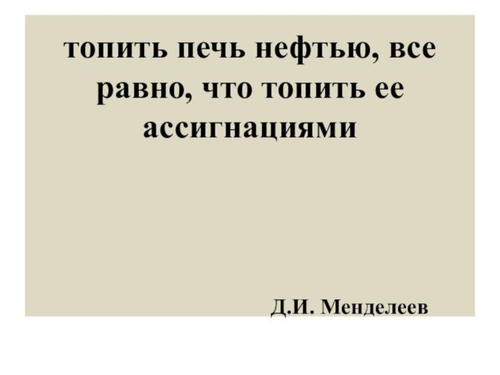 топить печь нефтью, все равно, что топить ее ассигнациями