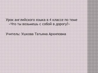 Презентация урока по английскому языку в 4 классе по теме Что ты возьмешь с собой в дорогу. Документ 2