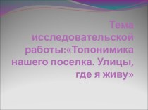 Презентация по русскому языку на тему  Топонимика нашего поселка