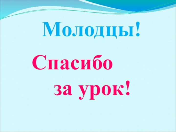 Молодцы!Спасибо за урок!