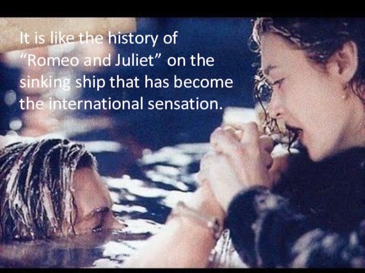 It is like the history of “Romeo and Juliet” on the sinking