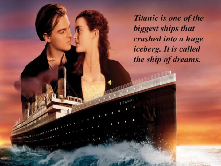 Titanic is one of the biggest ships that crashed into a huge