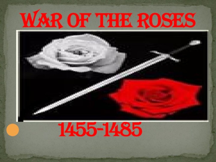 1455-1485War of the Roses