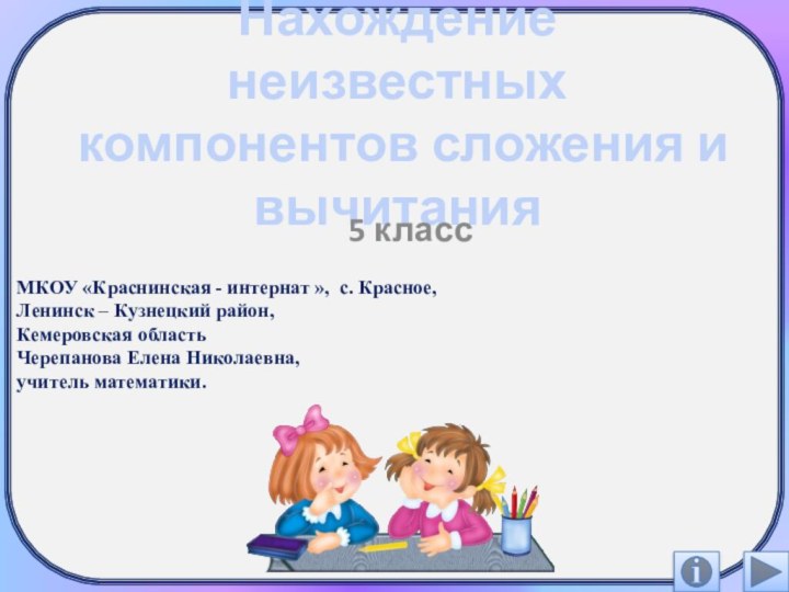 Нахождение неизвестных компонентов сложения и вычитания5 классМКОУ «Краснинская - интернат », с.