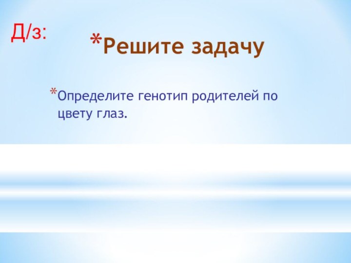 Решите задачуОпределите генотип родителей по цвету глаз.Д/з: