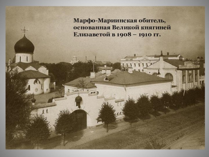 Марфо-Мариинская обитель, основанная Великой княгиней Елизаветой в 1908 – 1910 гг.