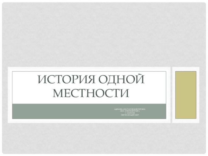 Щербина анастасия ВикторовнаМоу «Гимназия №31»Г. СаратовОкружающий мир История одной местности