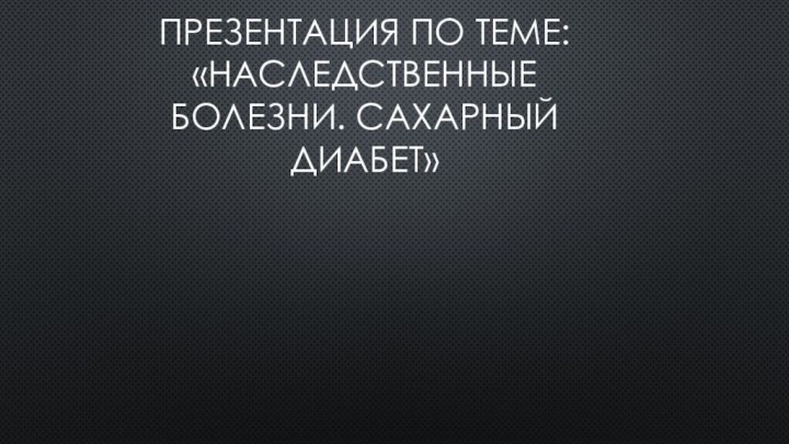 Презентация по теме: «наследственные болезни. Сахарный диабет»