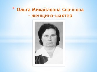 Презентация по истории на тему: Ольга Скачкова - женщина-шахтер.