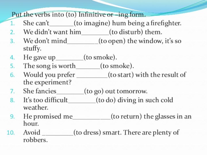 Put the verbs into (to) Infinitive or –ing form.She can’t_______(to imagine) hum