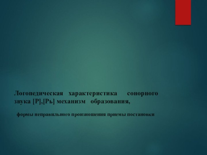 Логопедическая  характеристика   сонорного звука [Р],[Рь] механизм  образования,