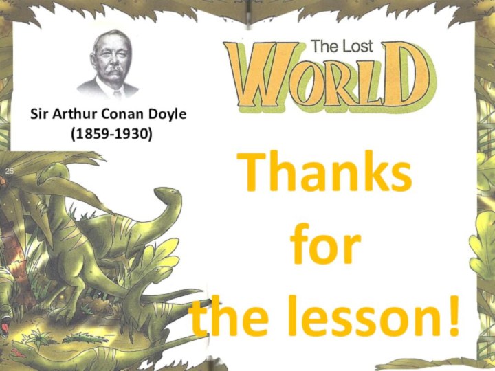 Sir Arthur Conan Doyle (1859-1930)Thanks for the lesson!