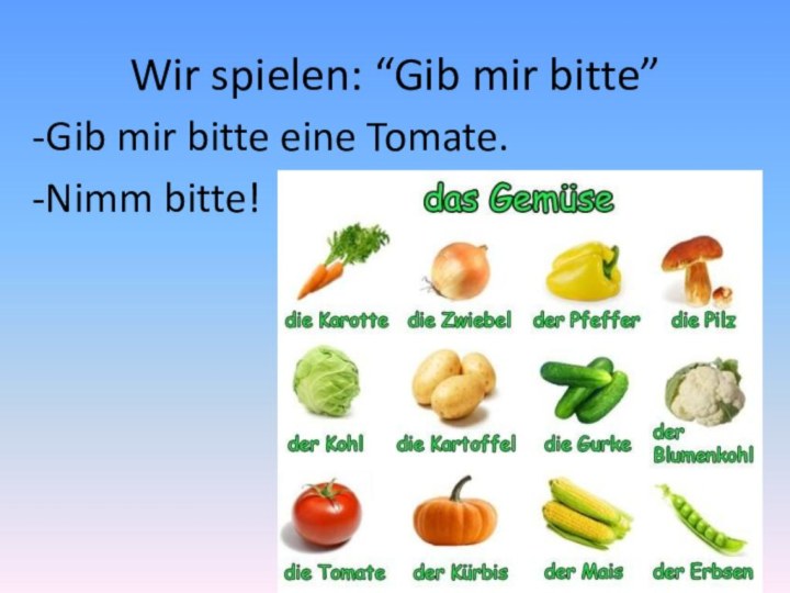 Wir spielen: “Gib mir bitte”-Gib mir bitte eine Tomate.-Nimm bitte!