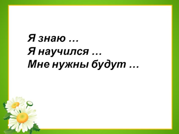 Я знаю …Я научился …Мне нужны будут …