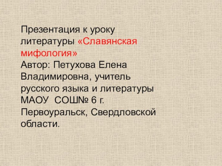 Презентация к уроку литературы «Славянская мифология»Автор: Петухова Елена Владимировна, учитель русского языка