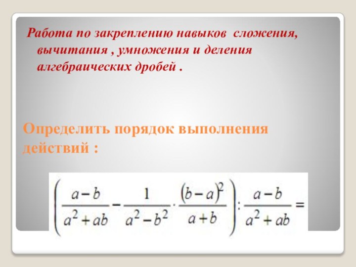 Определить порядок выполнения действий :    Работа по закреплению навыков