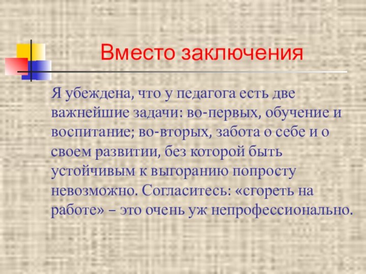 Вместо заключенияЯ убеждена, что у педагога есть две важнейшие задачи: во-первых, обучение