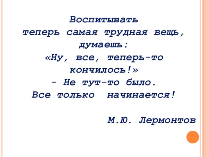 Воспитывать теперь самая трудная вещь, думаешь: «Ну, все, теперь-то кончилось!» - Не тут-то было.