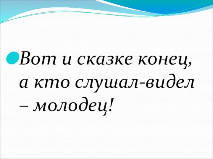 Вот и сказке конец, а кто слушал-видел – молодец!