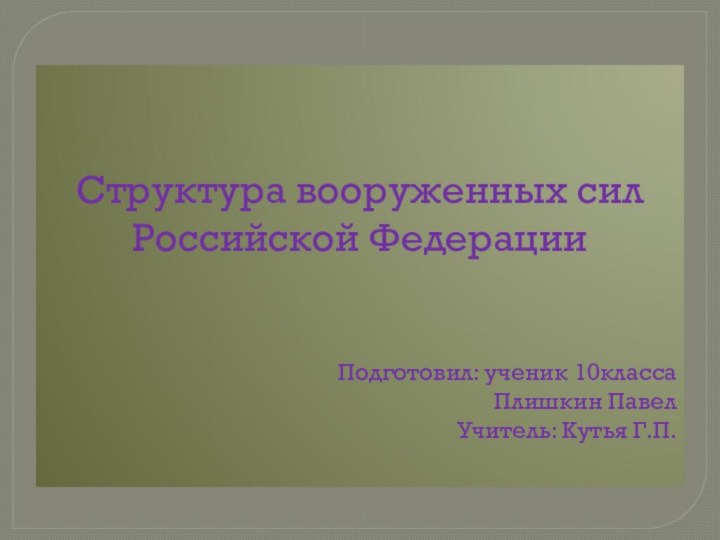 Структура вооруженных сил Российской ФедерацииПодготовил: ученик 10классаПлишкин ПавелУчитель: Кутья Г.П.