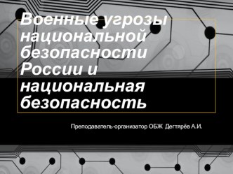 Презентация урока по ОБЖ на тему: Военные угрозы национальной безопасности России и национальная безопасность (10 класс)