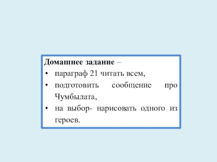 Домашнее задание – параграф 21 читать всем, подготовить сообщение про Чумбылата, на