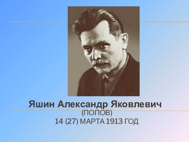 (Попов) 14 (27) марта 1913 годЯшин Александр Яковлевич