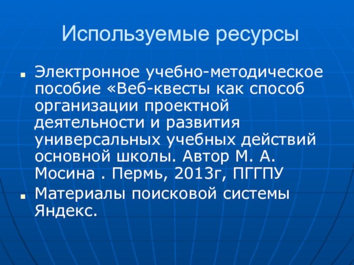 Используемые ресурсыЭлектронное учебно-методическое пособие «Веб-квесты как способ организации проектной деятельности и развития