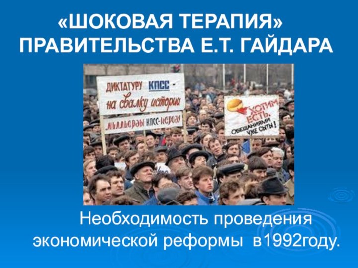 Необходимость проведения экономической реформы в1992году.«ШОКОВАЯ ТЕРАПИЯ»  ПРАВИТЕЛЬСТВА Е.Т. ГАЙДАРА