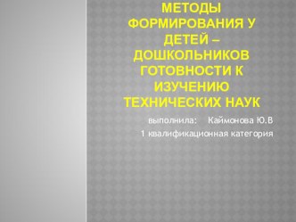 Презентация  Методы формирования у дошкольников готовности к изучению технических наук