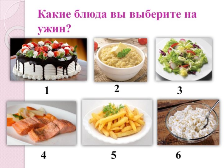 Какие блюда вы выберите на ужин?123456