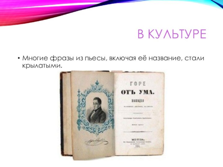 В КУЛЬТУРЕМногие фразы из пьесы, включая её название, стали крылатыми.