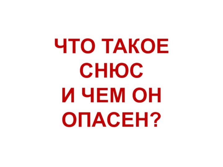 ЧТО ТАКОЕ СНЮС  И ЧЕМ ОН ОПАСЕН?