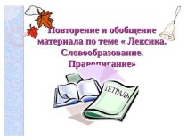 Презентация  Обобщение по теме: Лексика. Словообразование. Правописание