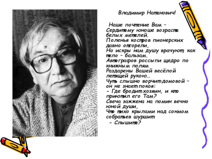 Владимир Натанович!	Наше почтение Вам –  Сердитому юноше возраста белых метелей.