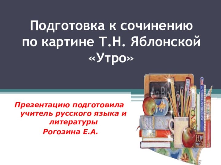 Подготовка к сочинению  по картине Т.Н. Яблонской «Утро» Презентацию подготовила учитель