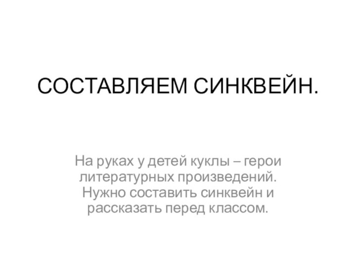 СОСТАВЛЯЕМ СИНКВЕЙН.На руках у детей куклы – герои литературных произведений. Нужно составить