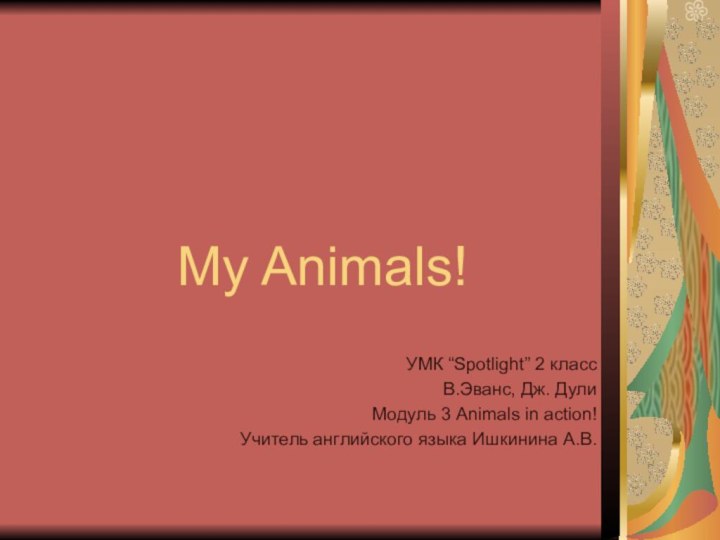 My Animals!УМК “Spotlight” 2 класс В.Эванс, Дж. ДулиМодуль 3 Animals in action!Учитель английского языка Ишкинина А.В.