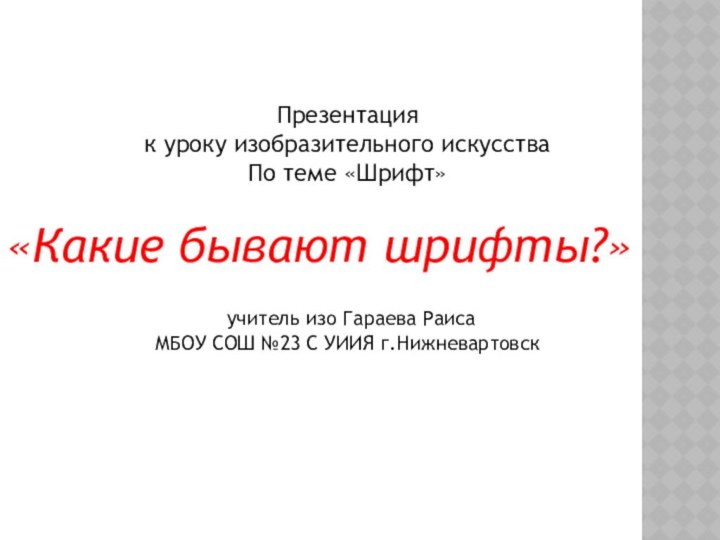 Презентация к уроку изобразительного искусстваПо теме «Шрифт»«Какие бывают шрифты?» учитель изо Гараева