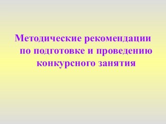 Презентация Методические рекомендации по подготовке и проведению конкурсного занятия