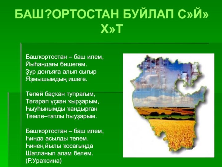 БАШ?ОРТОСТАН БУЙЛАП С»Й»Х»ТБашҡортостан – баш илем, Йыһандағы бишегем. Ҙур донъяға алып сығыр