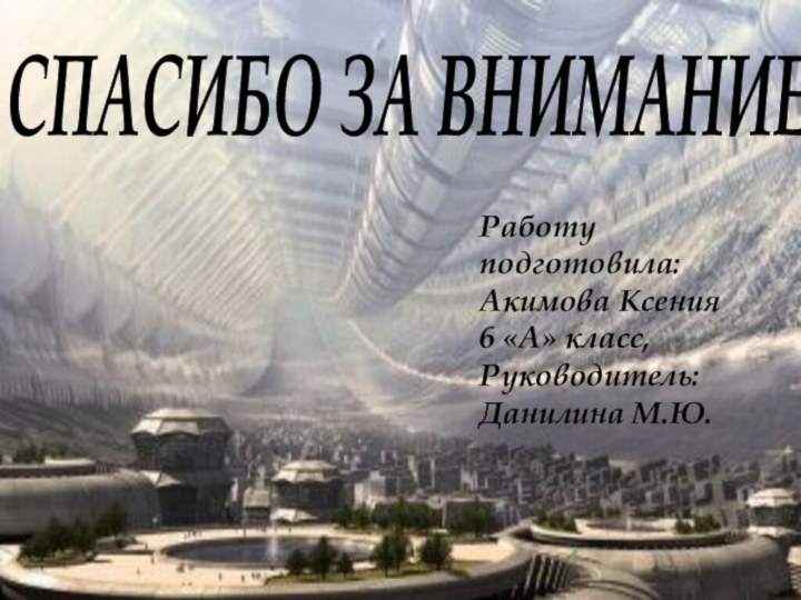 СПАСИБО ЗА ВНИМАНИЕРаботу подготовила:Акимова Ксения6 «А» класс,Руководитель:Данилина М.Ю.