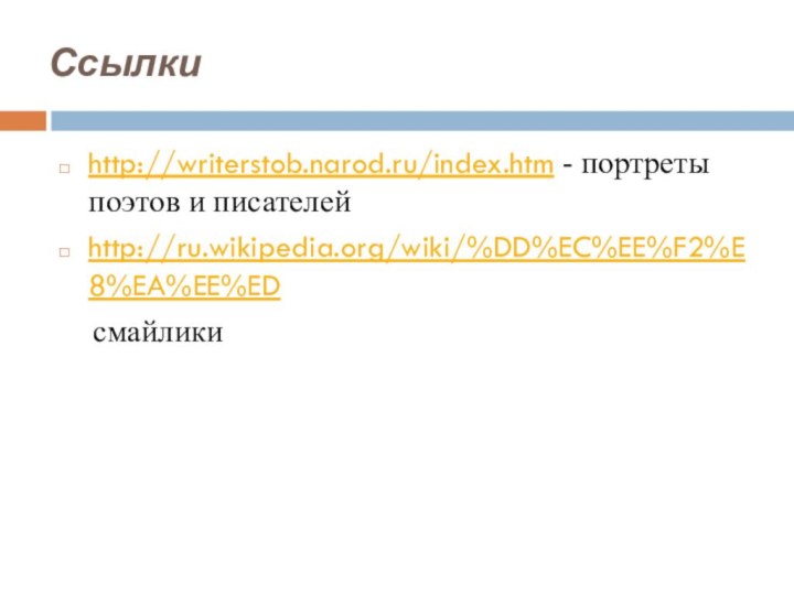 Ссылкиhttp://writerstob.narod.ru/index.htm - портреты поэтов и писателейhttp://ru.wikipedia.org/wiki/%DD%EC%EE%F2%E8%EA%EE%ED    смайлики