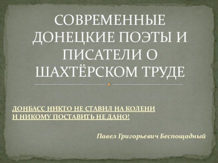 ДОНБАСС НИКТО НЕ СТАВИЛ НА КОЛЕНИ И НИКОМУ ПОСТАВИТЬ НЕ ДАНО!Павел Григорьевич