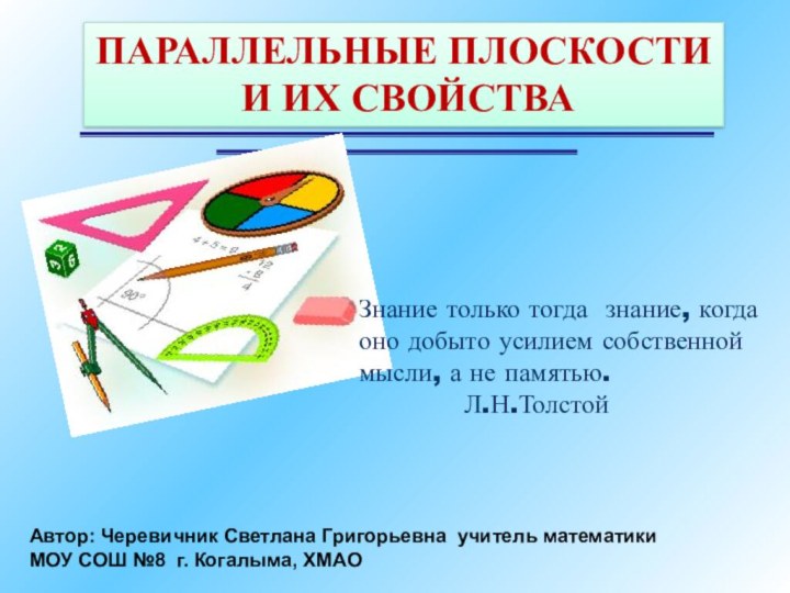 ПАРАЛЛЕЛЬНЫЕ ПЛОСКОСТИ И ИХ СВОЙСТВААвтор: Черевичник Светлана Григорьевна учитель математики МОУ