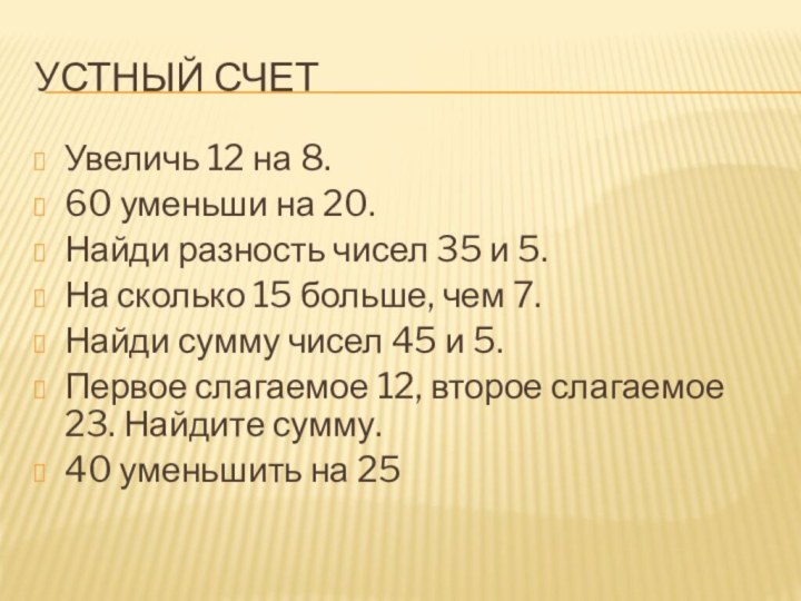 Устный счетУвеличь 12 на 8.60 уменьши на 20.Найди разность чисел 35 и