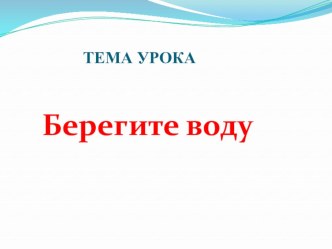 Презентация к уроку по теме:Берегите воду