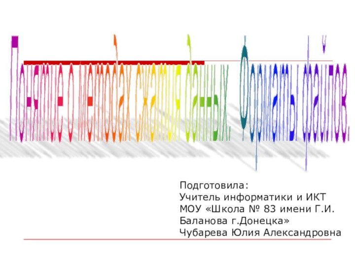 Понятие о методах сжатия данных. Форматы файлов. Подготовила:Учитель информатики и ИКТМОУ «Школа