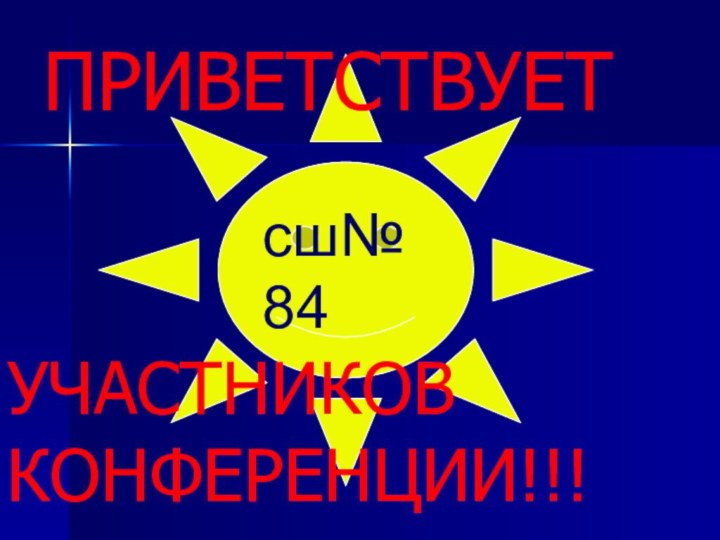 сш№84ПРИВЕТСТВУЕТ УЧАСТНИКОВ КОНФЕРЕНЦИИ!!!