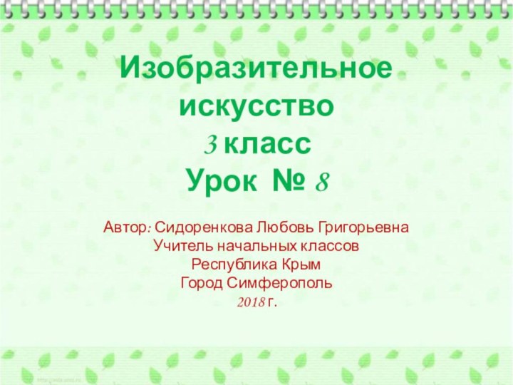 Изобразительное искусство 3 класс Урок № 8Автор: Сидоренкова Любовь ГригорьевнаУчитель начальных классовРеспублика КрымГород Симферополь2018 г.